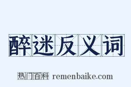 醉迷反义词是什么意思的图片